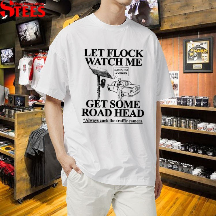 Let Flock Watch Me Get Some Road Head Always Cuck The Traffic Camera Damn I’m A Virgin T-Shirts