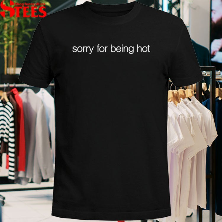 Love Is Blind Sorry For Being Hot T-shirts
