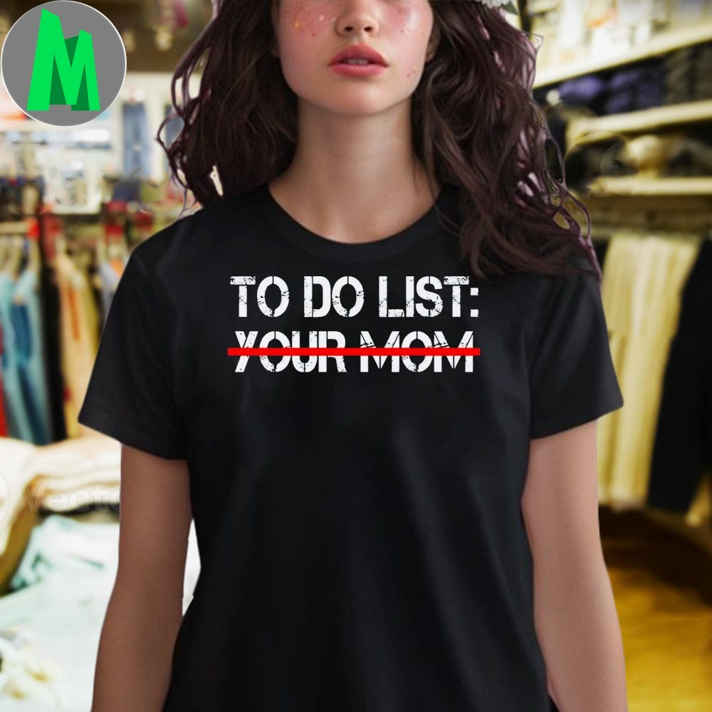 Mike O’Hearn To Do List Your Mom Shirt