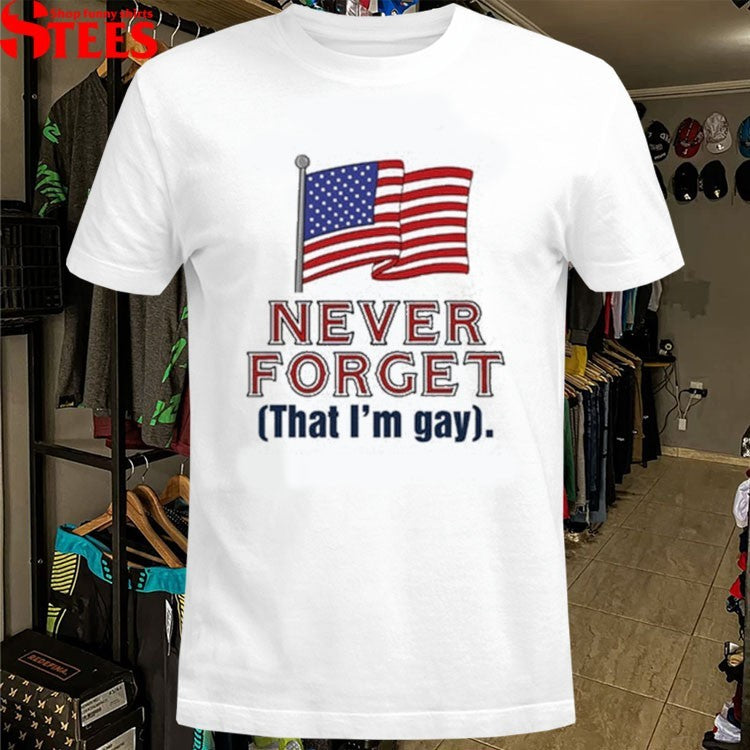 Never Forget That I’m Gay T-shirt