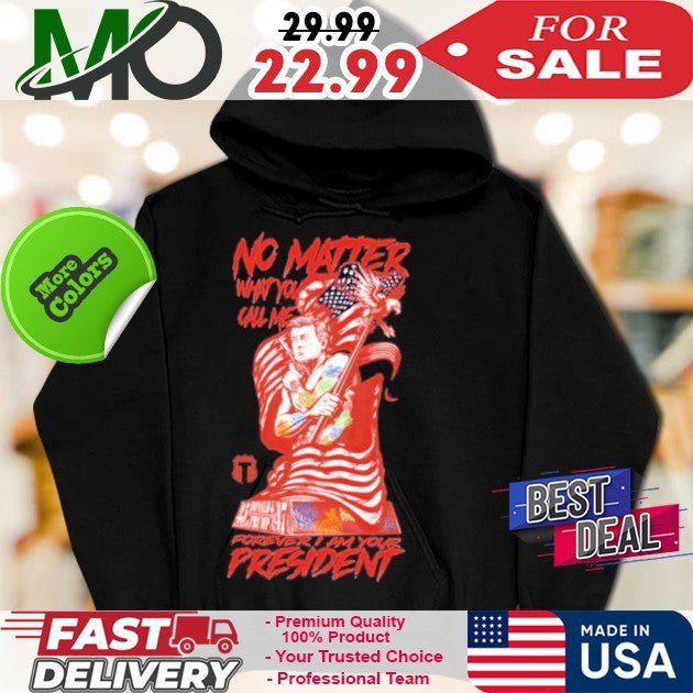 No Matter What You Call Me Forever Your President USA Flag Patriot Shirt