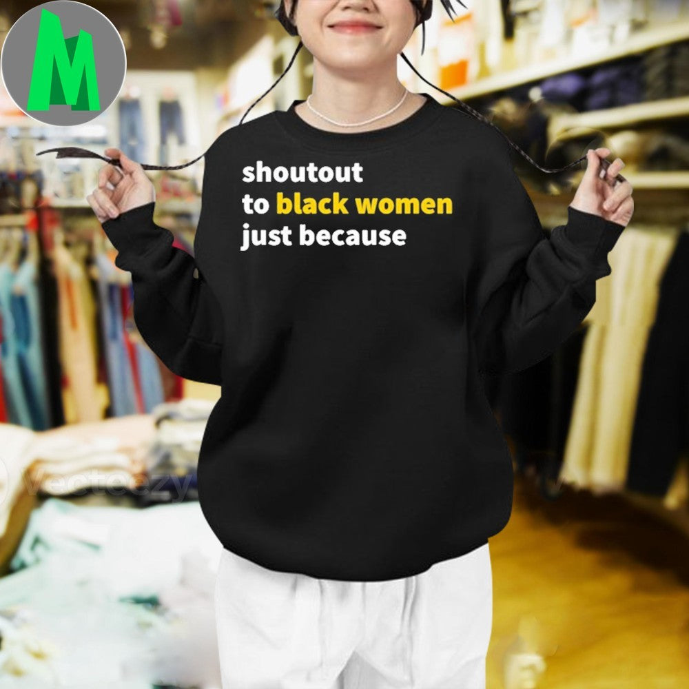 Shoutout To Black Women Just Because Empowerment Shirt