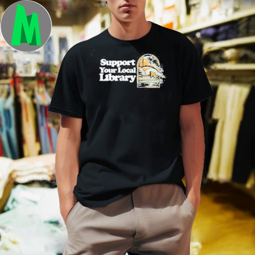 Support Your Local Library Reading Funny Graphic T-Shirt Book Lover Tee