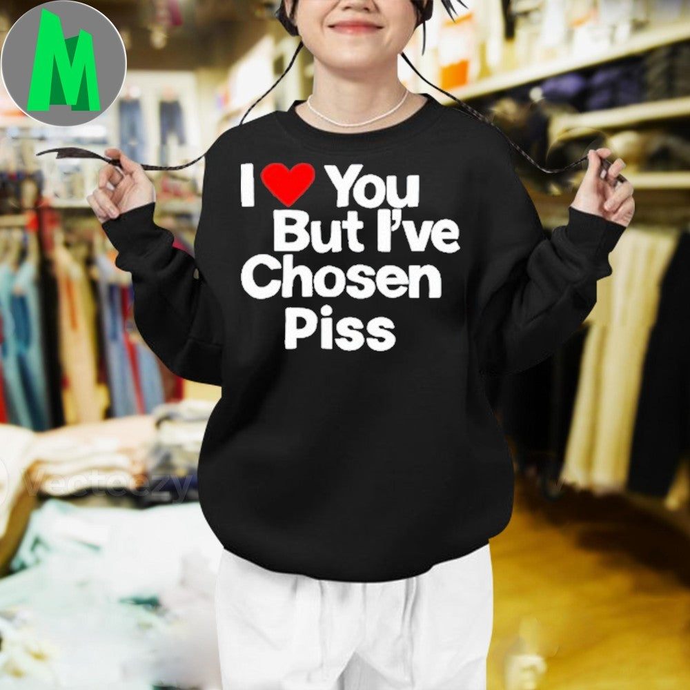 Teenhearts I Love You But I’ve Chosen Piss Funny Graphic T-Shirt