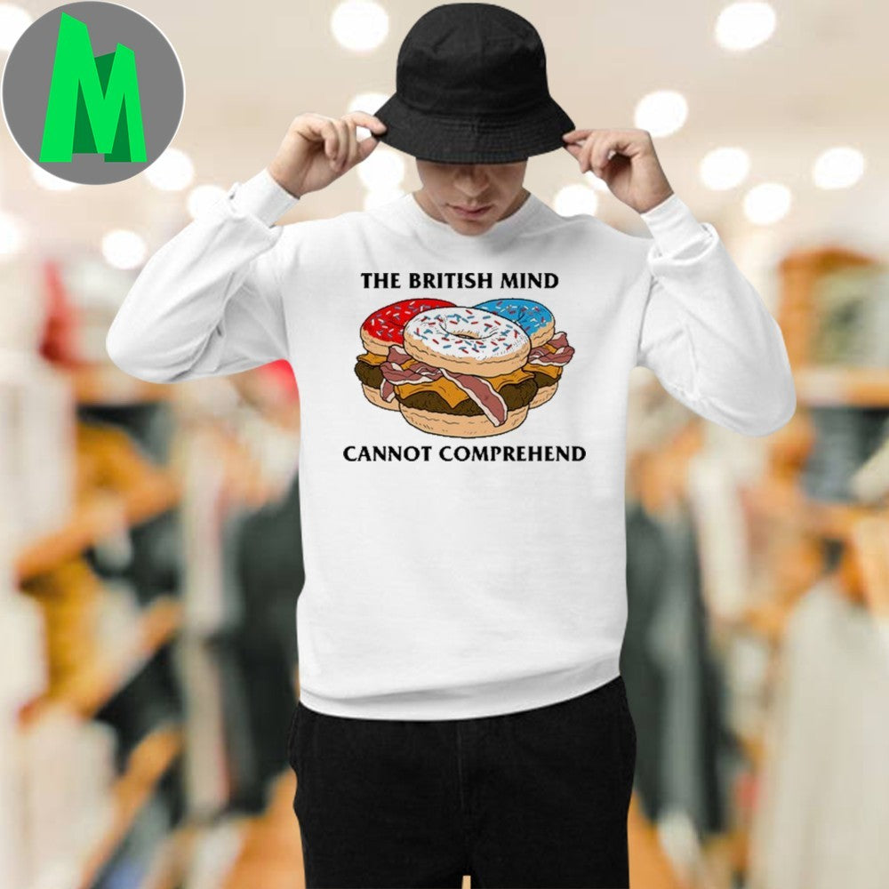 The British Mind Cannot Comprehend Donut Bacon Burger T-Shirt Funny Food Graphic Tee Humorous Apparel