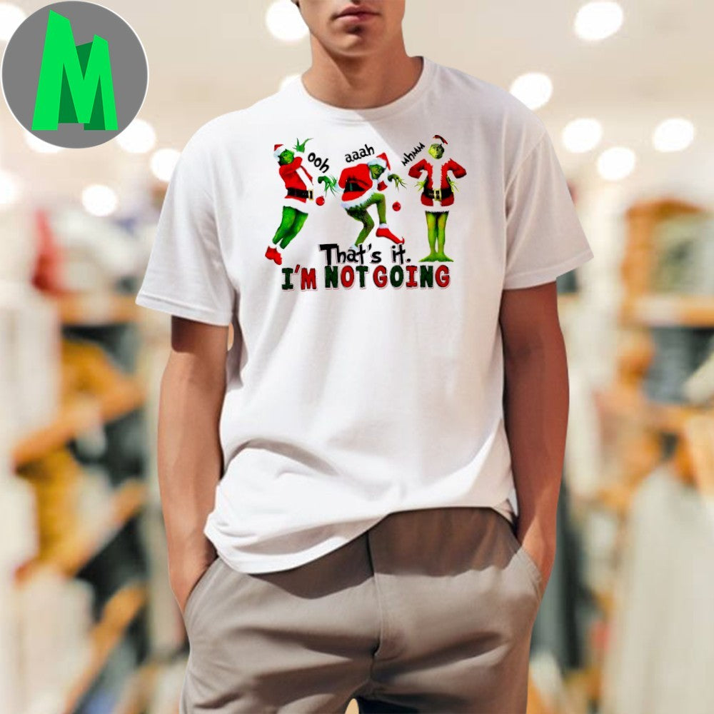 The Grinch That’s It Im Not Going Shirt