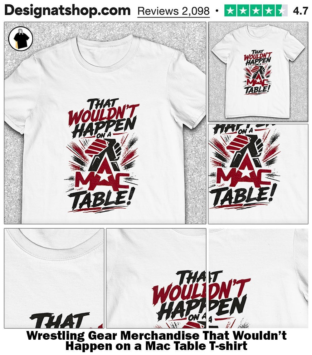 Wrestling Gear Merchandise That Wouldn’t Happen on a Mac Table shirt