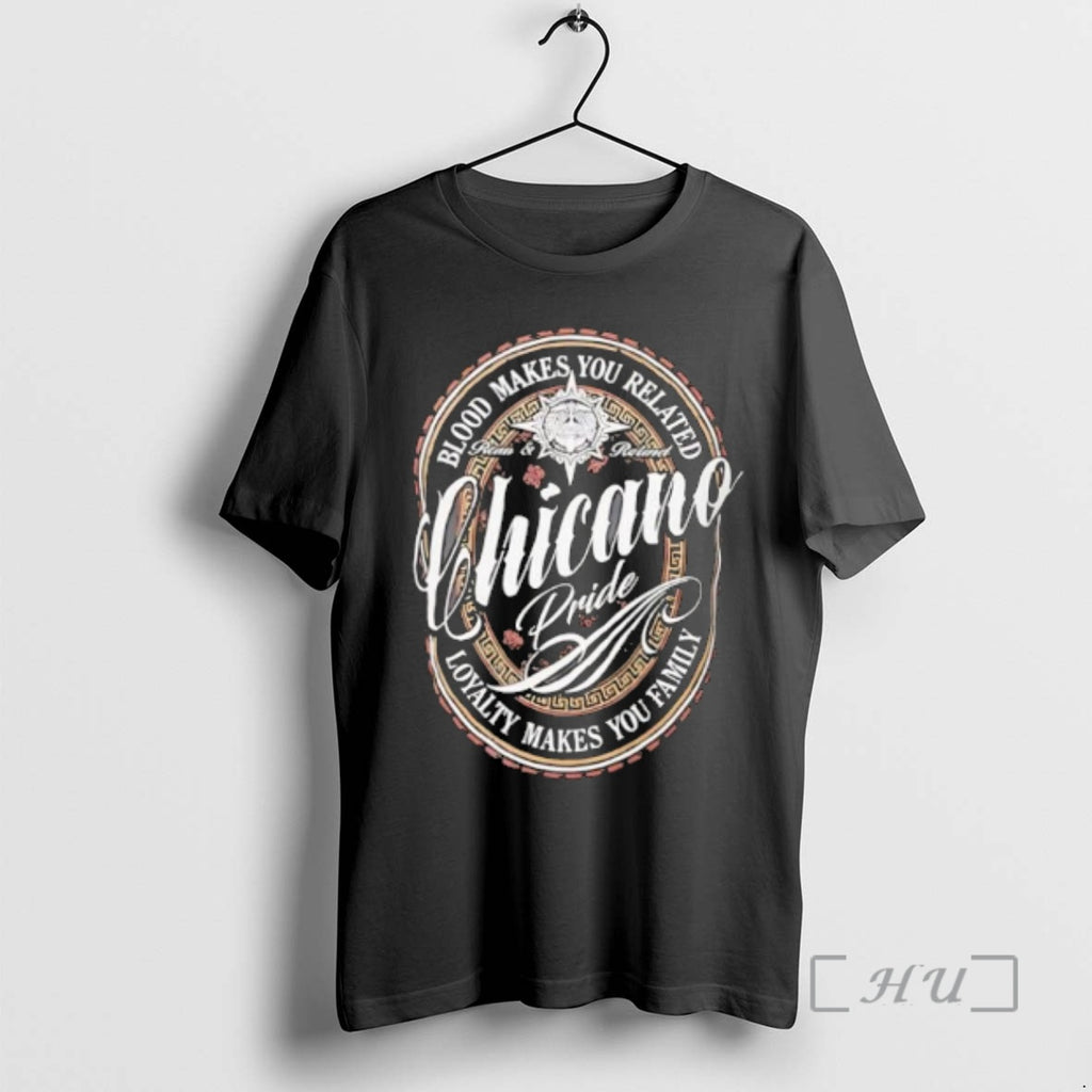 Officials Blood Makes You Related Chicano Pride Loyalty Makes You Family Premium T Shirts Sweater