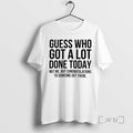 Officials Guess Who Got A Lot Done Today Not Me But Congratulations Premium T Shirts