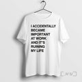 Officials I Accidentally Became Important At Work And Its Ruining My Life Premium T Shirts