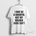 Officials I May Be A Handful But My Wiener Sure Isnt Premium T Shirts Sweater