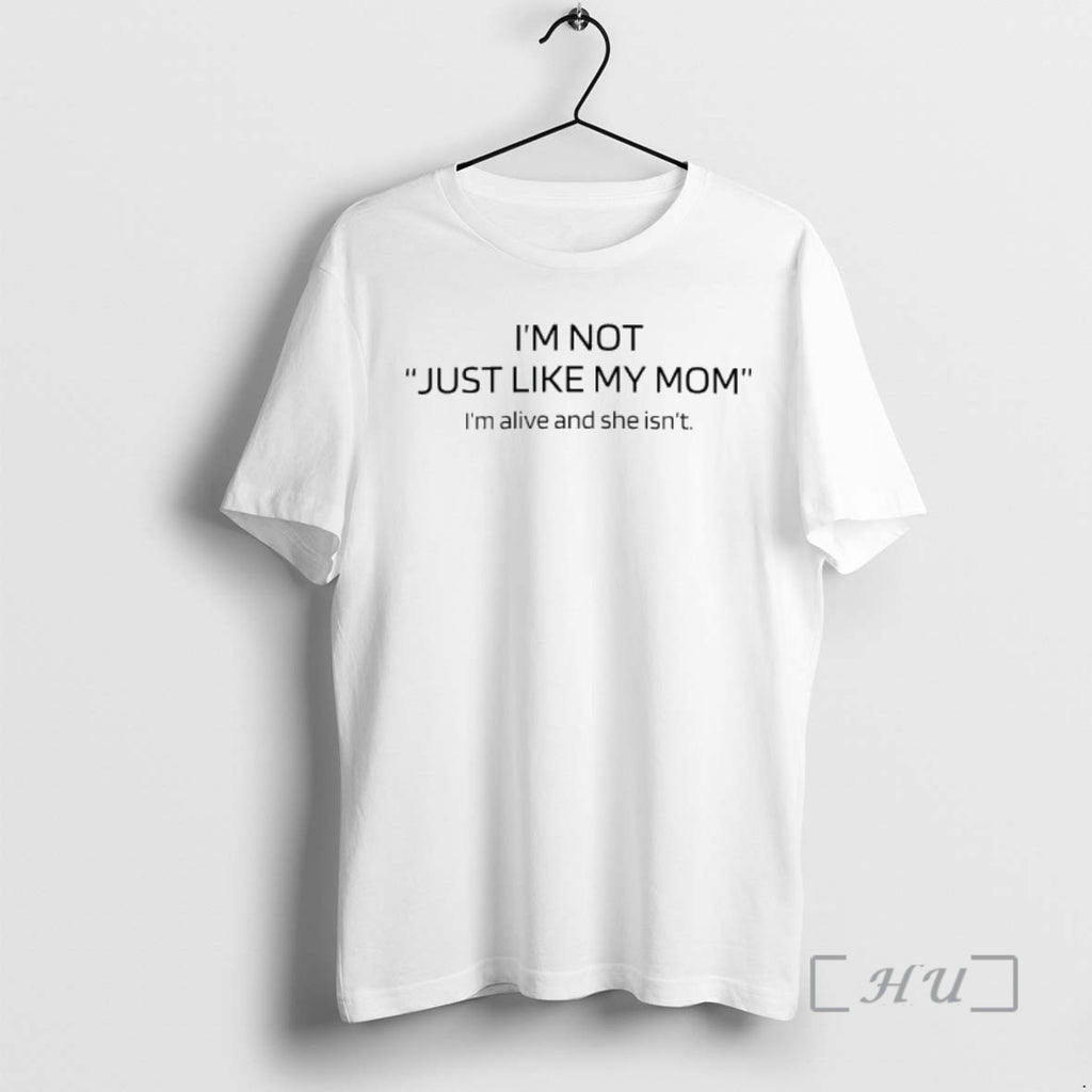 Officials Im Alive And She Isnt Im Not Just Like My Mom Premium T Shirts