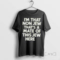 Officials Im That Non Jew Thats A Mate Of This Jew Here Premium T Shirts