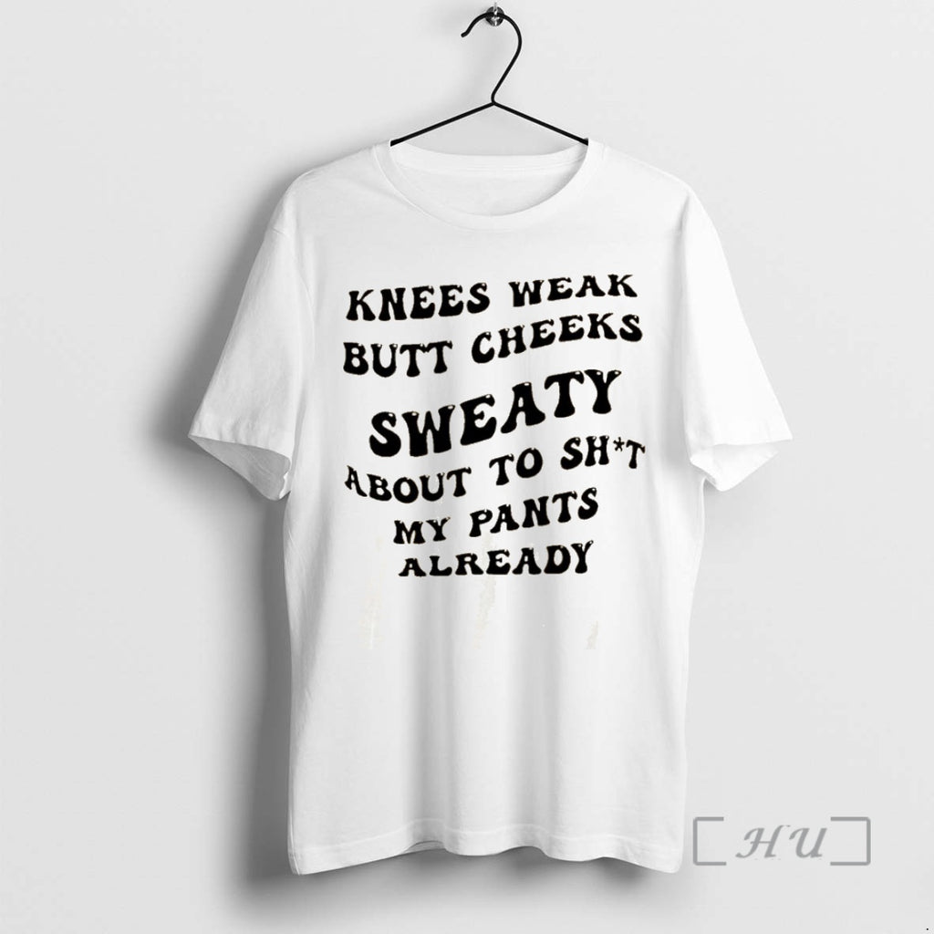 Officials Knees Weak Butt Cheeks Sweaty About To Shit My Pants Already Premium T Shirts