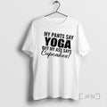 Officials My Pants Say Yoga But My Ass Says Cupcakes Quote Premium T Shirts Sweater