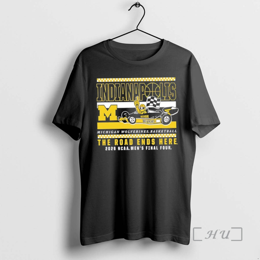 Officials The Road Ends Here Michigan Wolverines 2026 Ncaa Final Four Premium T Shirts Sweater