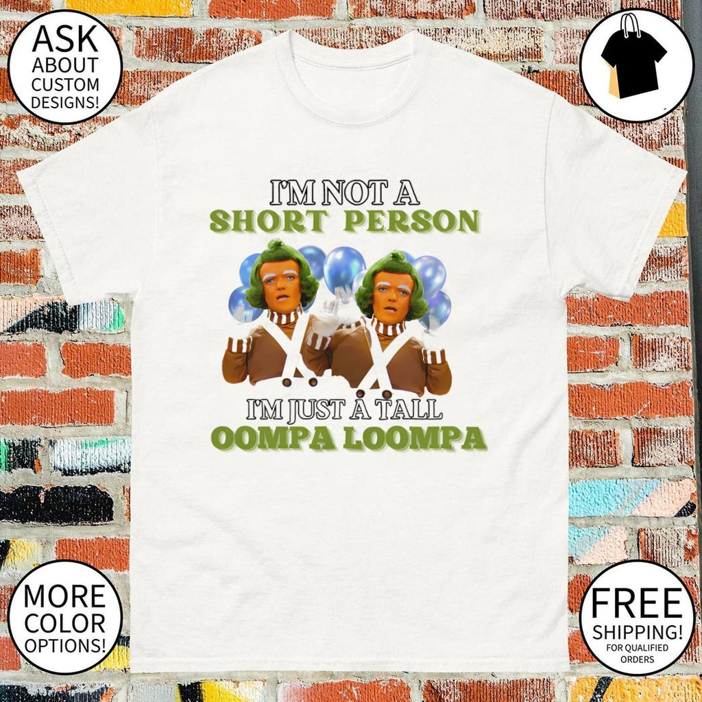 Oompa Loompa I’m not a short person I’m just a tall shirt
