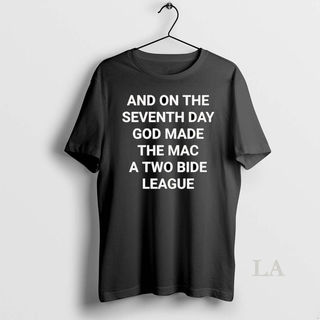 Original And On The Seventh Day God Made The Mac A Two Bide League