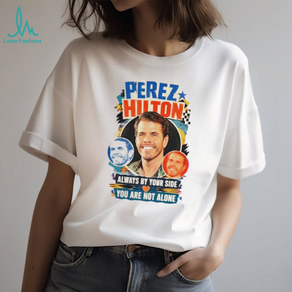 Perez Hilton Always By Your Side Shirt