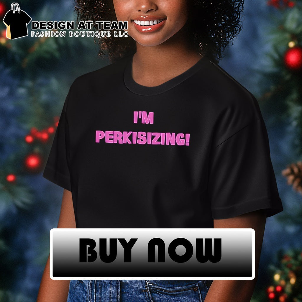 Perkis Power 90s Movie I’m Perkisizing shirt