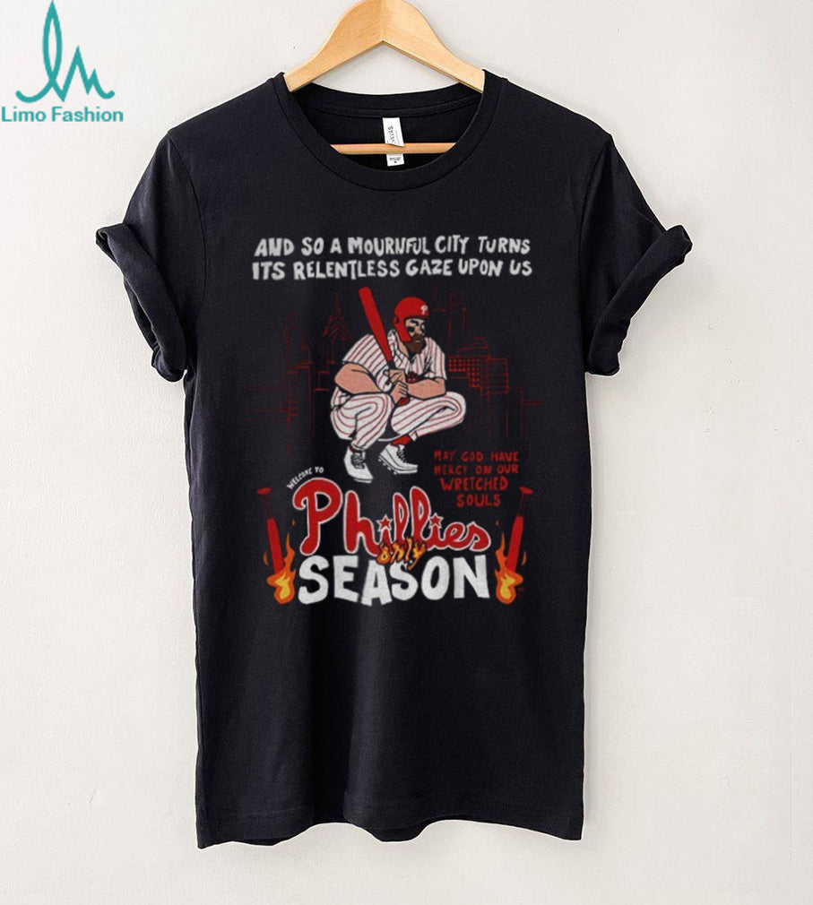 Philadelphia Phillies Baseball Player and so a Mournful City Turns Its Relentless Gaze Upon Us May God Have Mercy on Our Wretched Souls shirt