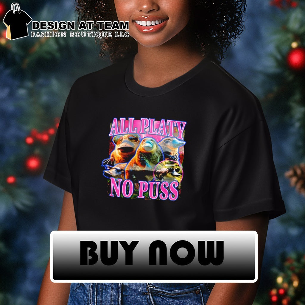 Platypus all platy no puss buying this for that one friend graphic shirt