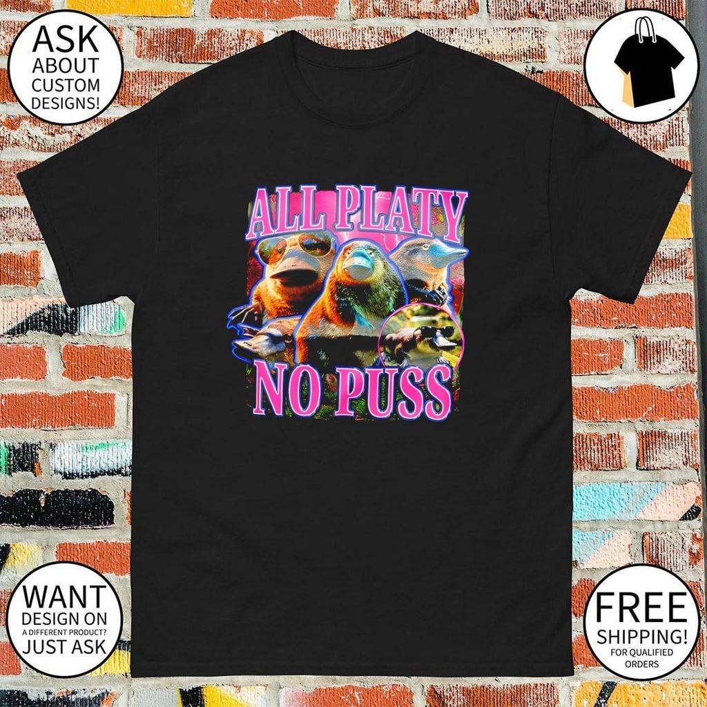 Platypus all platy no puss buying this for that one friend graphic shirt