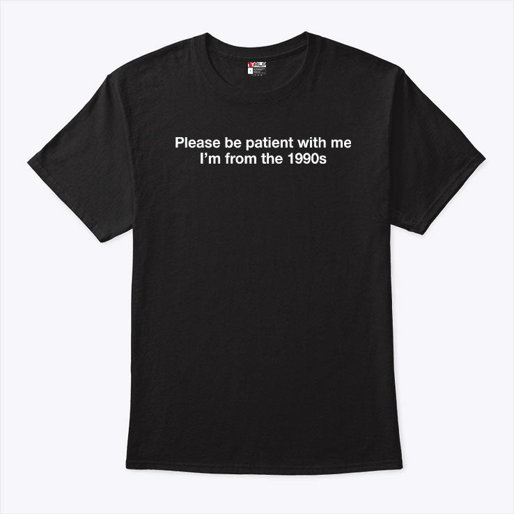 Please Be Patient With Me I’m From The 1900s Humor T Shirt