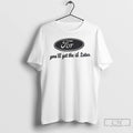 Premium For Youll Get The D Later Ford Parody
