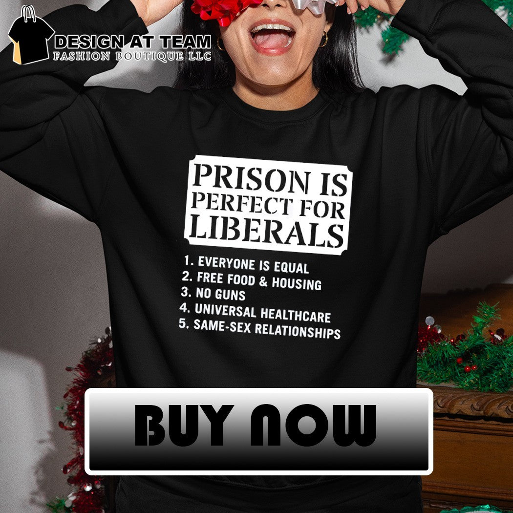 Prison is perfect for liberals everone is equal free food ans housing Political shirt_