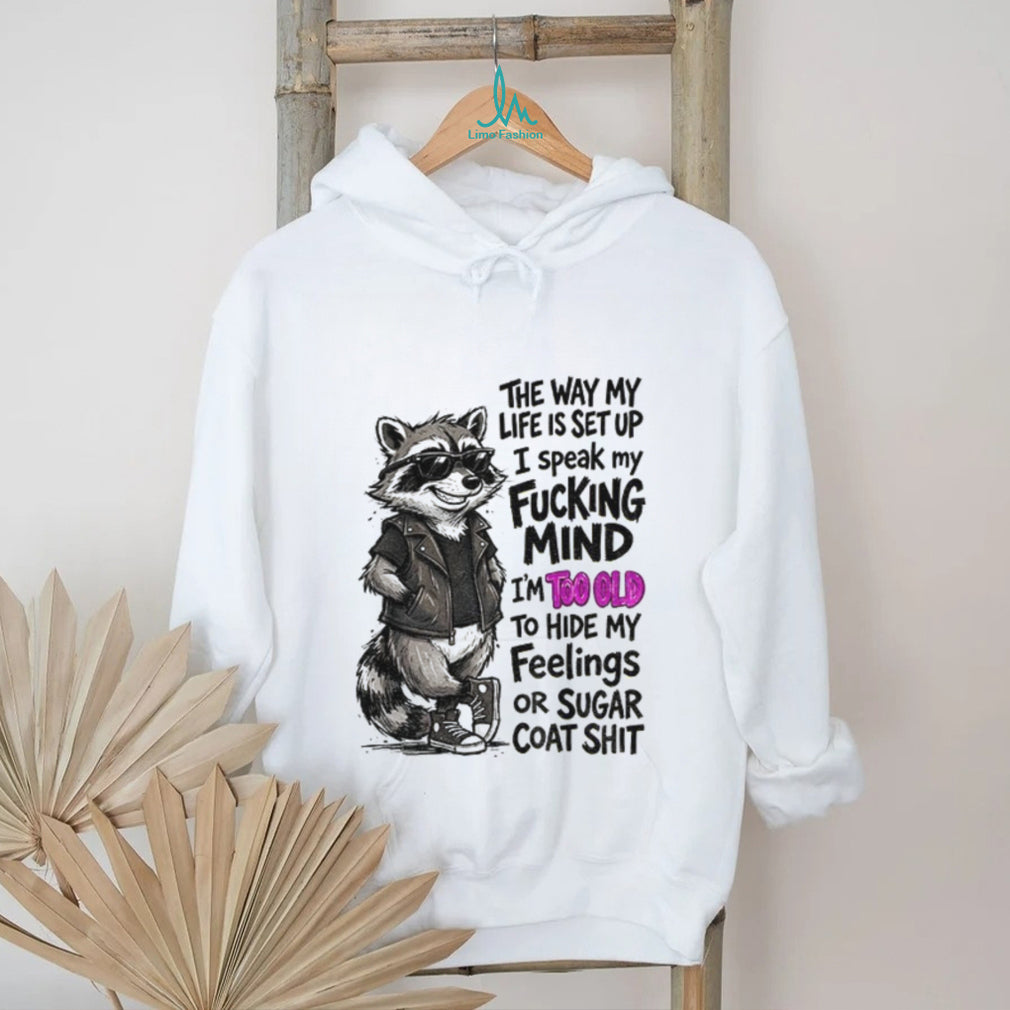 Raccoon Animal Shirt The Way My Life Is Set Up I Speak My Fucking Mind Too Old