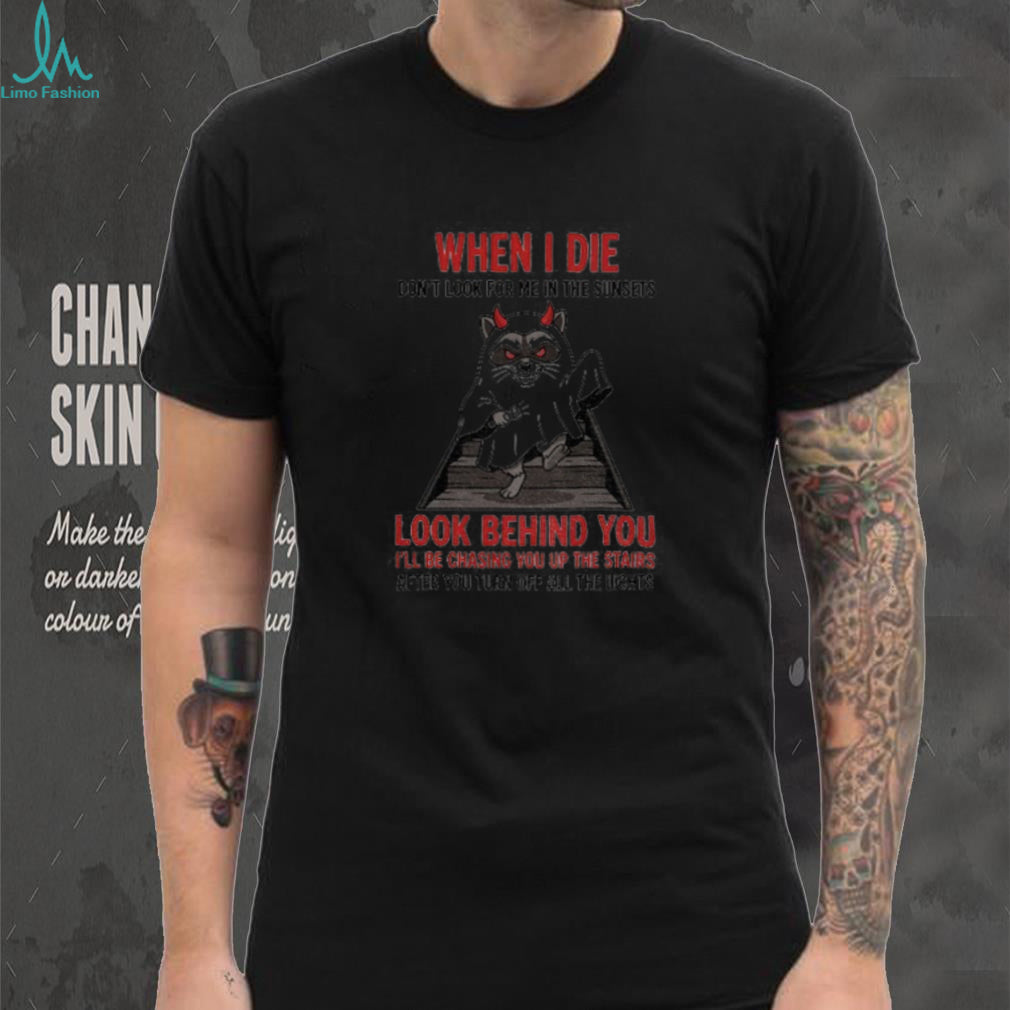 Raccoon Ghost Shirt When I Die Don’t Look For Me In The Sunsets Look Behind You