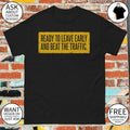 Ready to leave early and beat the traffic shirt