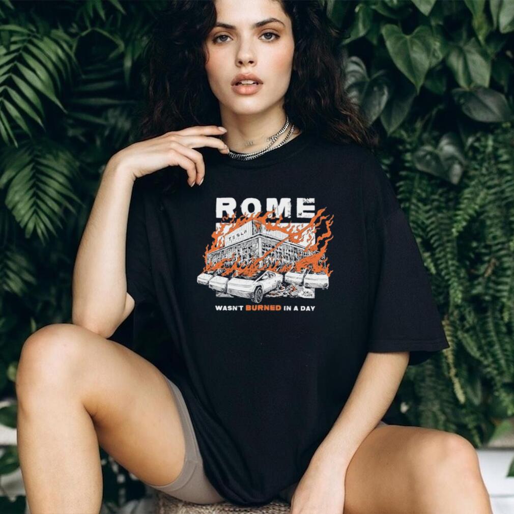 Rome Wasn’t Burned In A Day shirt