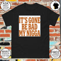 Sean Strickland It’s Gone Be Bad My Nigga Shirt