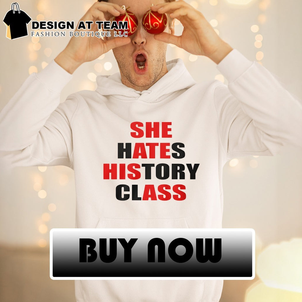 She hates history class she ate his ass shirt