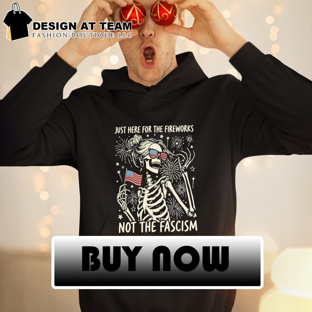 Skeleton woman Patriotic flag just here for the fireworks not the fascism 4th of July shirt