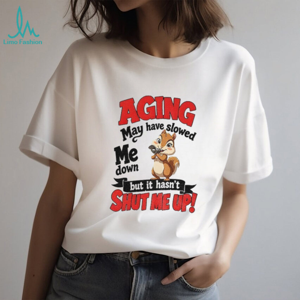 Squirrel Animal Shirt Aging May Have Slowed Me Down But It Hasn’t Shut Me Up