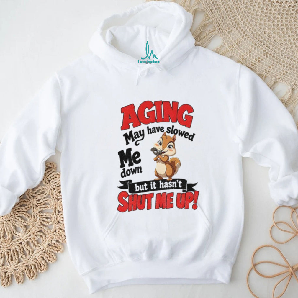 Squirrel Animal Shirt Aging May Have Slowed Me Down But It Hasn’t Shut Me Up