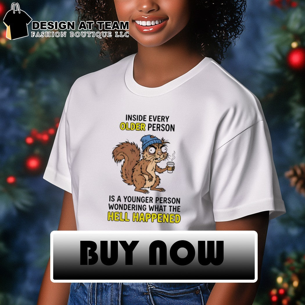 Squirrel inside every older person is a younger person wondering what the hell happened shirt