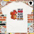 Squirrel when I get mad I get silent because if I were to speak my mind all hell would break loose shirt
