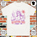 Statue of Liberty Nope not today Resisting Shit 4th of July Since ’76 shirt