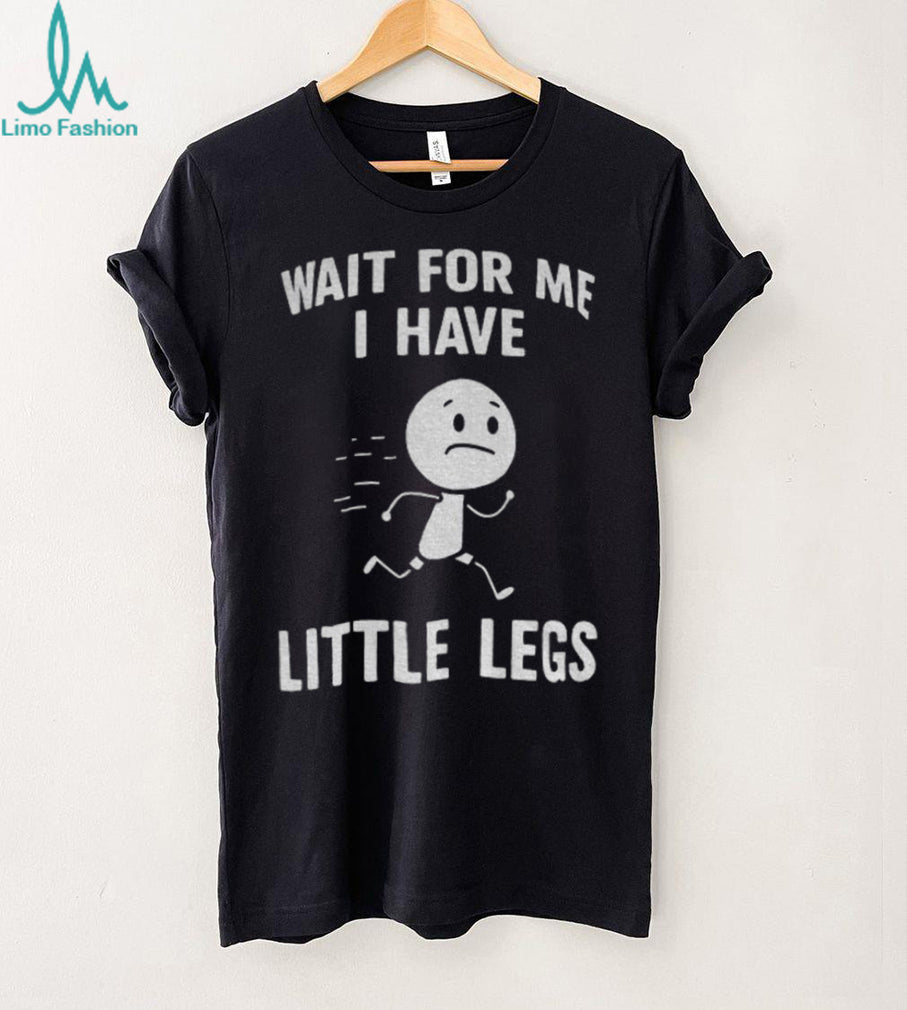 Stick Figure Character Casual Tee Wait For Me I Have Little Legs Funny shirt