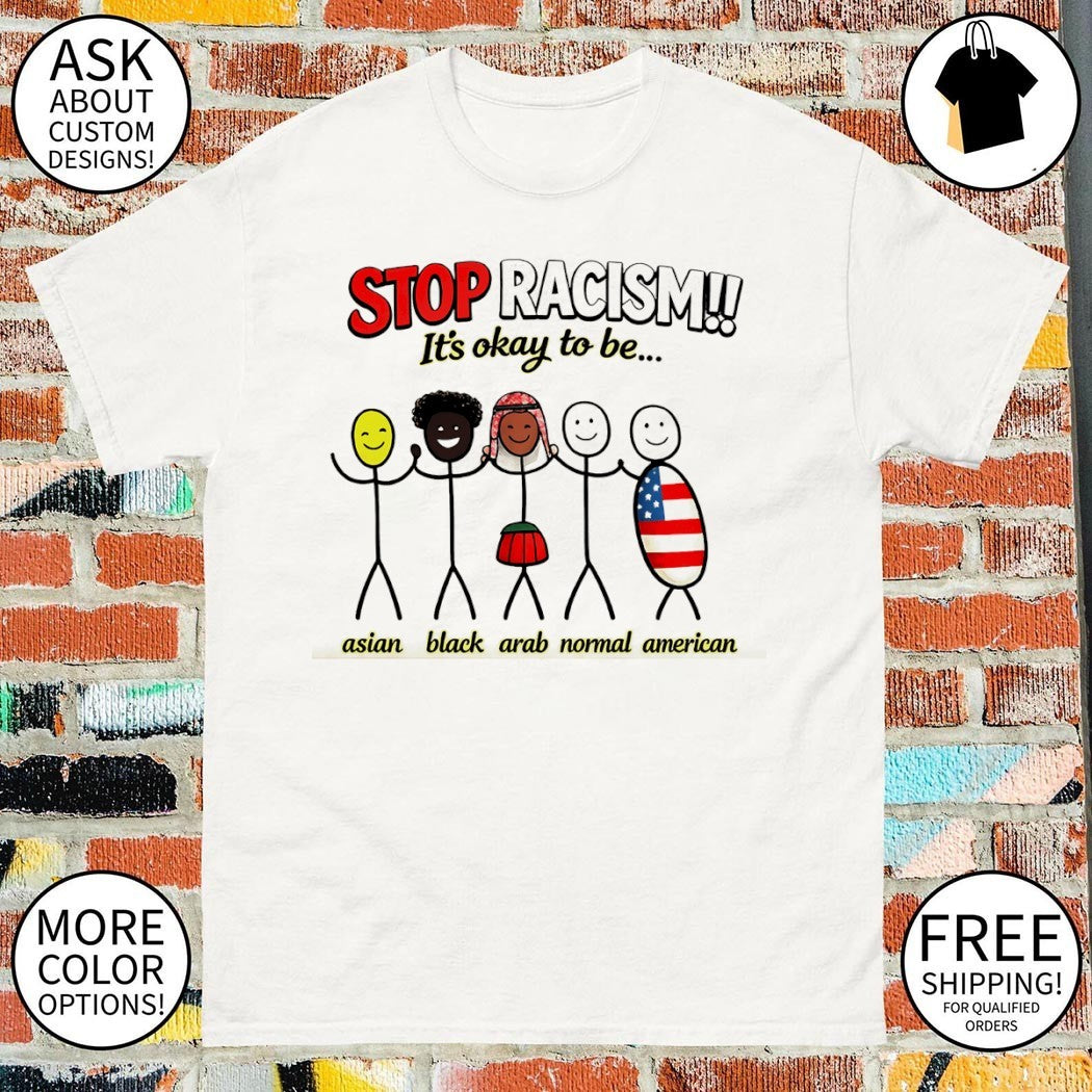 Stop Racism it’s okay to be Asian Black Arab Normal American flag shirt