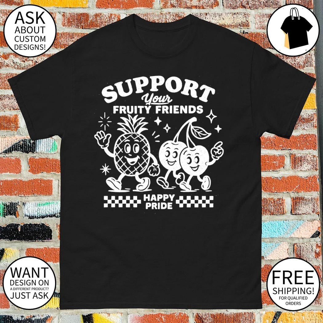 Support Your Fruity Friends Happy Pride LGBT shirt