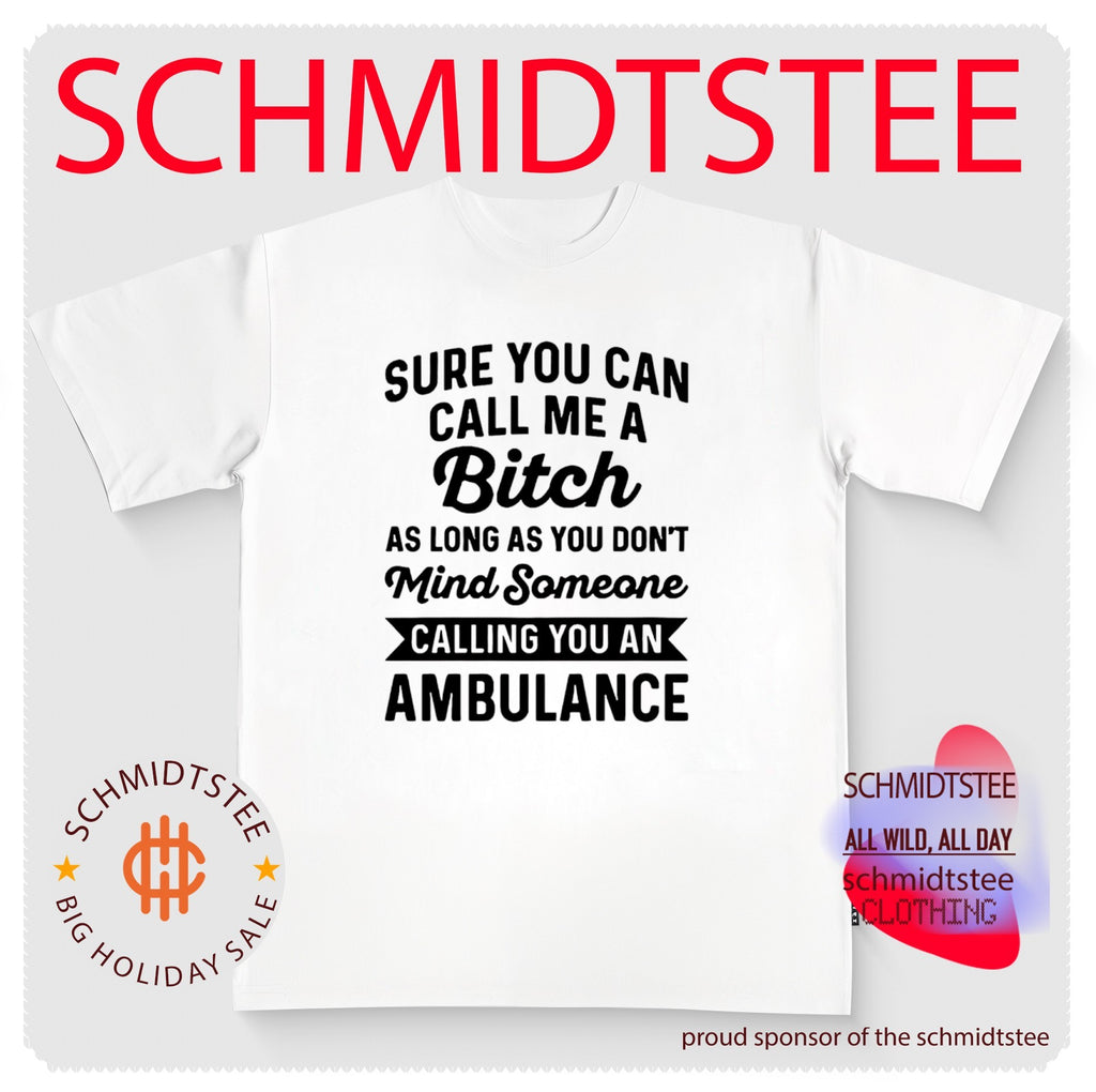 Sure You Can Call Me a Bitch as Long as You Don’t Mind Someone Calling You an Ambulance shirt