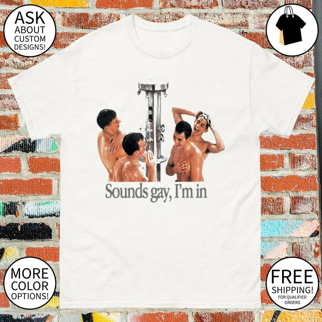 Take A Shower Sounds Gay I’m In LGBT shirt