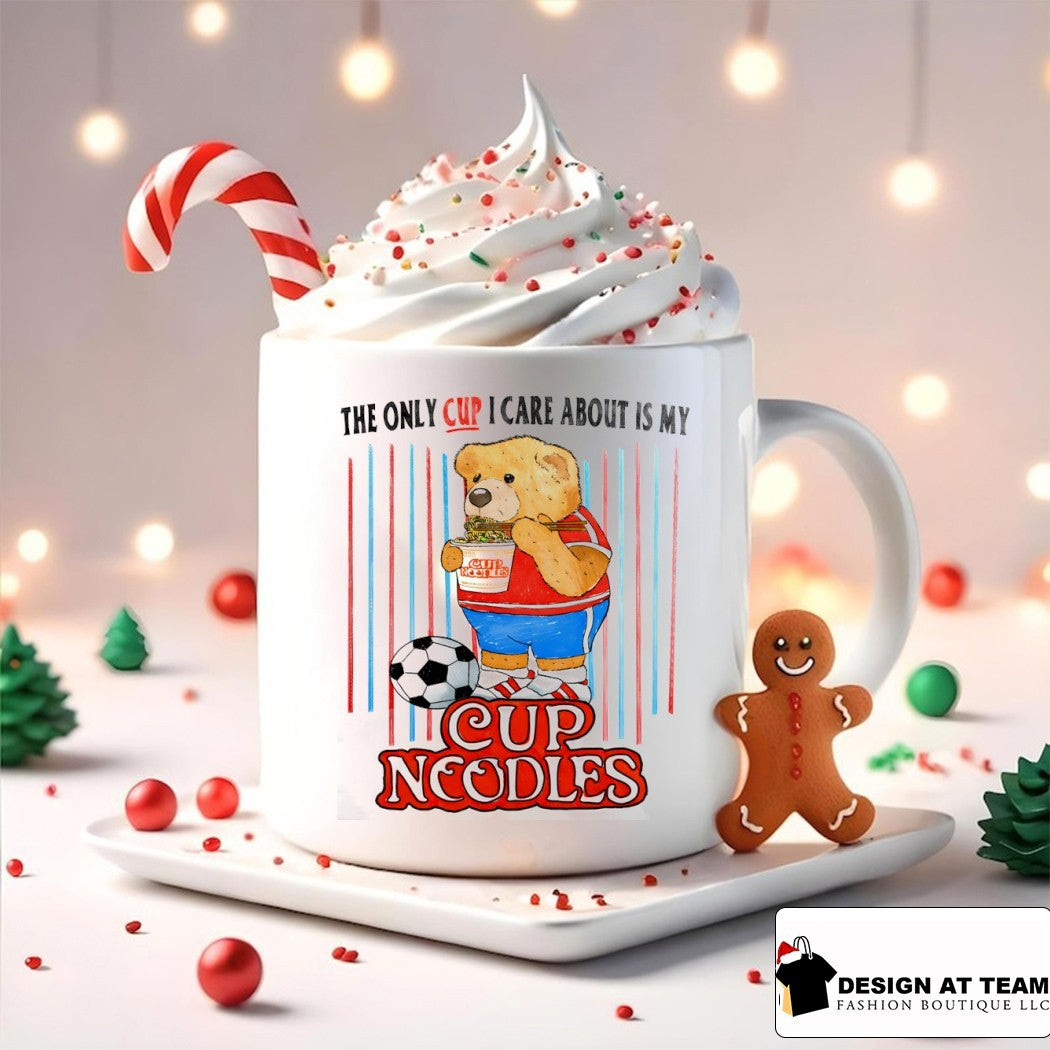 Teddy bear Cup Noodles the only cup I care about is my shirt