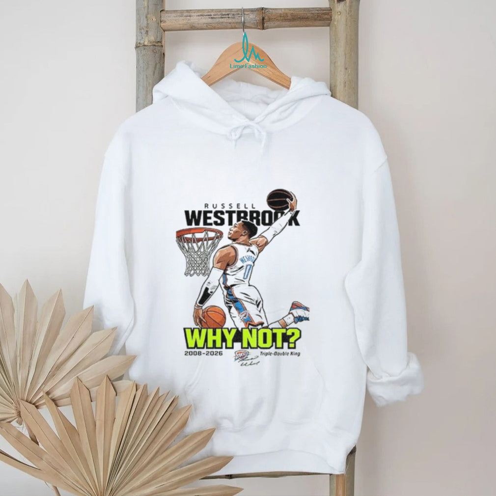 Thank You Russell Westbrook Basketball Why not triple double king 2008 2026 shirt