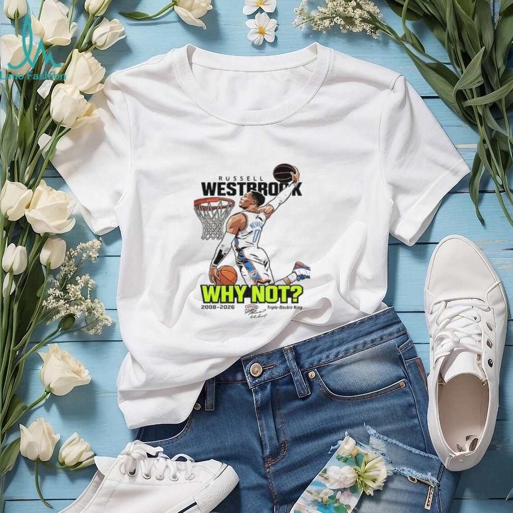 Thank You Russell Westbrook Basketball Why not triple double king 2008 2026 shirt